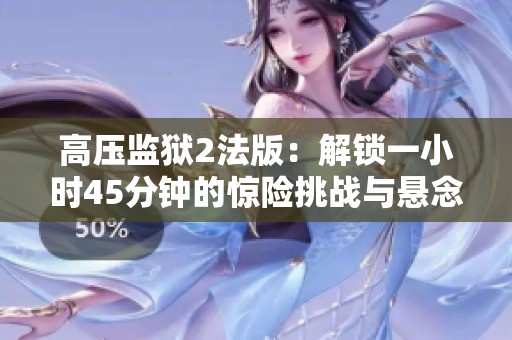 高压监狱2法版：解锁一小时45分钟的惊险挑战与悬念