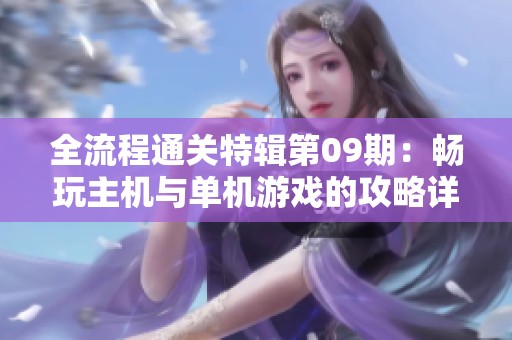 全流程通关特辑第09期：畅玩主机与单机游戏的攻略详解