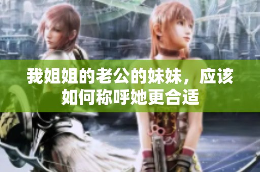 我姐姐的老公的妹妹，应该如何称呼她更合适