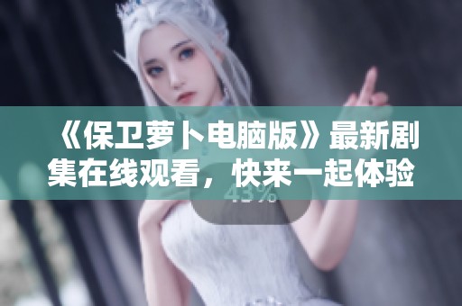 《保卫萝卜电脑版》最新剧集在线观看，快来一起体验！