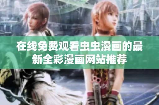 在线免费观看虫虫漫画的最新全彩漫画网站推荐