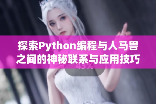 探索Python编程与人马兽之间的神秘联系与应用技巧