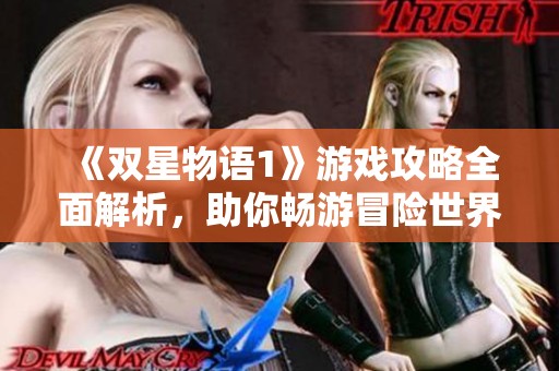 《双星物语1》游戏攻略全面解析，助你畅游冒险世界