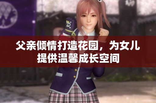 父亲倾情打造花园，为女儿提供温馨成长空间