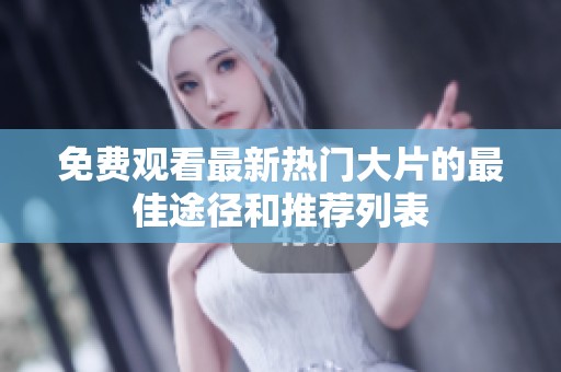 免费观看最新热门大片的最佳途径和推荐列表