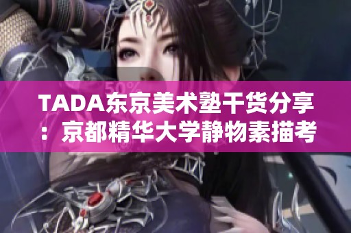 TADA东京美术塾干货分享：京都精华大学静物素描考试全攻略
