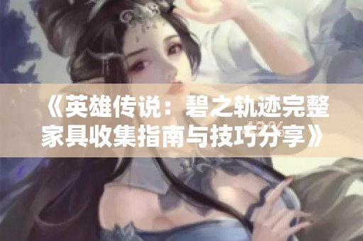 《英雄传说：碧之轨迹完整家具收集指南与技巧分享》