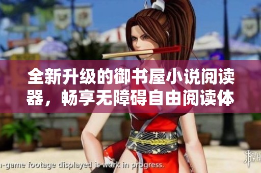 全新升级的御书屋小说阅读器，畅享无障碍自由阅读体验