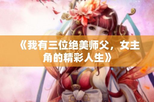 《我有三位绝美师父，女主角的精彩人生》