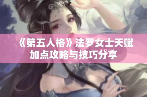《第五人格》法罗女士天赋加点攻略与技巧分享