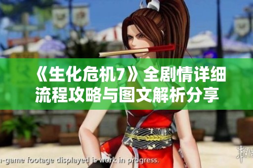 《生化危机7》全剧情详细流程攻略与图文解析分享