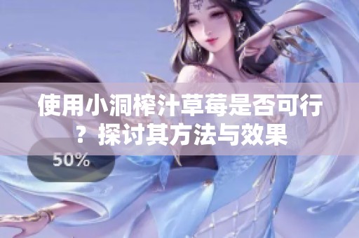 使用小洞榨汁草莓是否可行？探讨其方法与效果