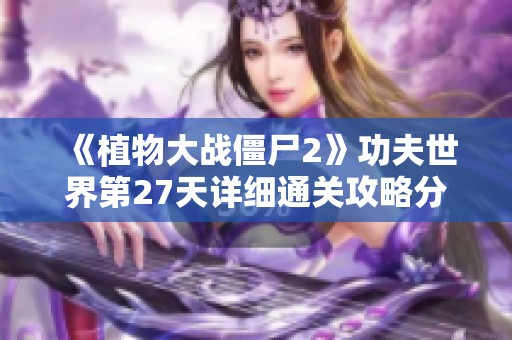 《植物大战僵尸2》功夫世界第27天详细通关攻略分享