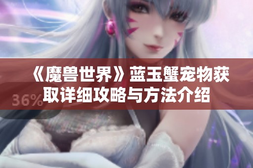 《魔兽世界》蓝玉蟹宠物获取详细攻略与方法介绍