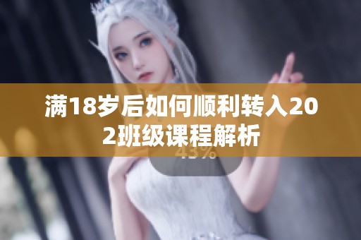 满18岁后如何顺利转入202班级课程解析