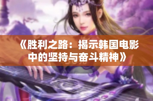 《胜利之路：揭示韩国电影中的坚持与奋斗精神》