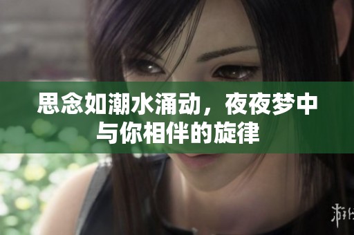 思念如潮水涌动，夜夜梦中与你相伴的旋律
