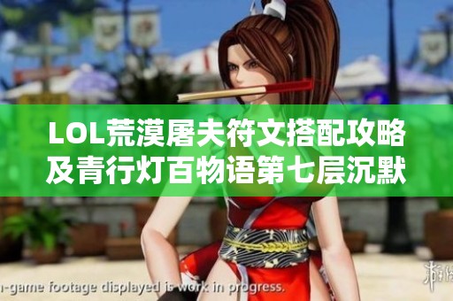 LOL荒漠屠夫符文搭配攻略及青行灯百物语第七层沉默解析