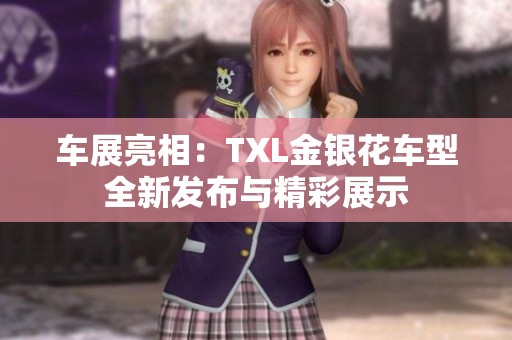 车展亮相：TXL金银花车型全新发布与精彩展示
