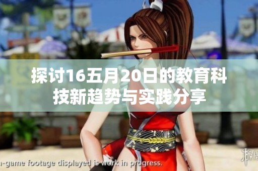 探讨16五月20日的教育科技新趋势与实践分享