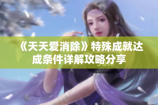 《天天爱消除》特殊成就达成条件详解攻略分享