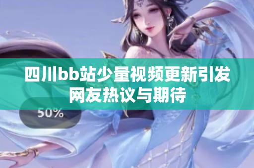 四川bb站少量视频更新引发网友热议与期待