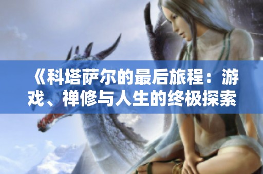 《科塔萨尔的最后旅程：游戏、禅修与人生的终极探索》