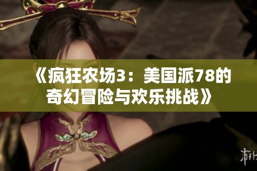 《疯狂农场3：美国派78的奇幻冒险与欢乐挑战》