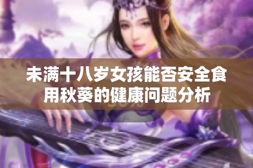 未满十八岁女孩能否安全食用秋葵的健康问题分析