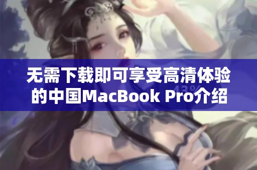 无需下载即可享受高清体验的中国MacBook Pro介绍