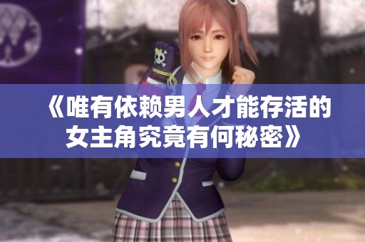 《唯有依赖男人才能存活的女主角究竟有何秘密》