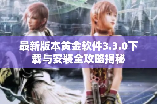 最新版本黄金软件3.3.0下载与安装全攻略揭秘