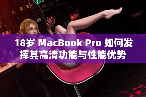 18岁 MacBook Pro 如何发挥其高清功能与性能优势