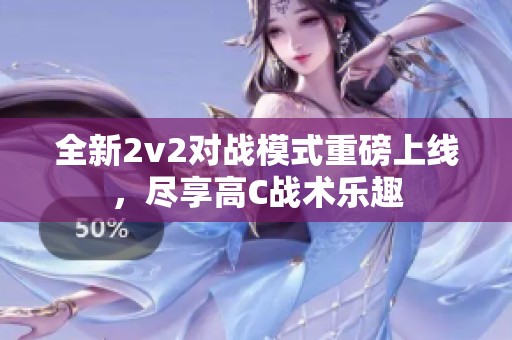 全新2v2对战模式重磅上线，尽享高C战术乐趣