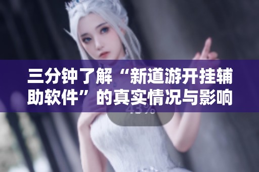 三分钟了解“新道游开挂辅助软件”的真实情况与影响