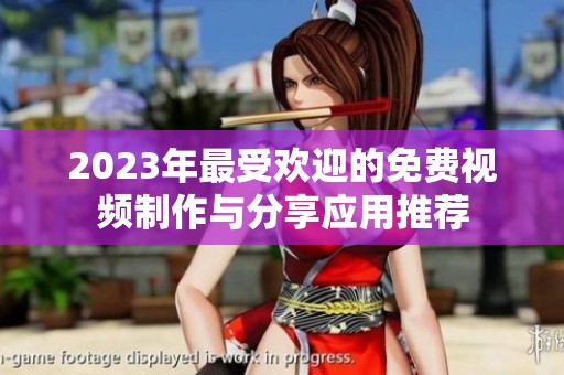 2023年最受欢迎的免费视频制作与分享应用推荐