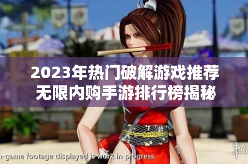 2023年热门破解游戏推荐 无限内购手游排行榜揭秘
