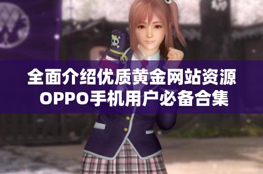 全面介绍优质黄金网站资源 OPPO手机用户必备合集