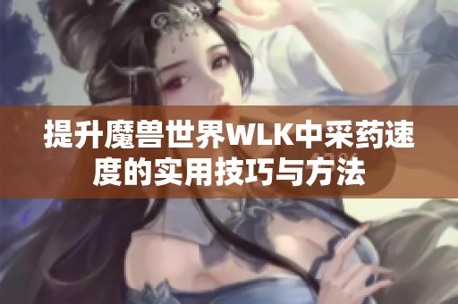提升魔兽世界WLK中采药速度的实用技巧与方法