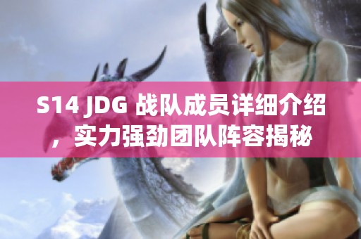 S14 JDG 战队成员详细介绍，实力强劲团队阵容揭秘