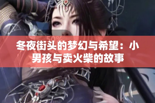 冬夜街头的梦幻与希望：小男孩与卖火柴的故事