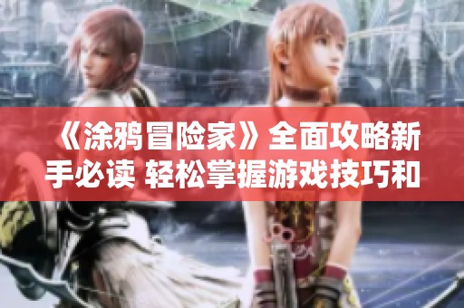 《涂鸦冒险家》全面攻略新手必读 轻松掌握游戏技巧和操作窍门