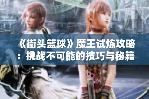 《街头篮球》魔王试炼攻略：挑战不可能的技巧与秘籍解析