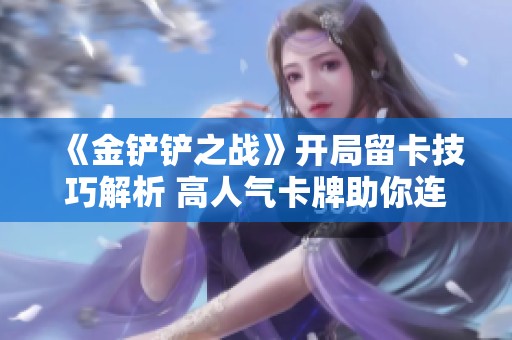 《金铲铲之战》开局留卡技巧解析 高人气卡牌助你连胜