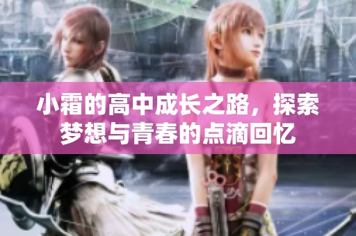 小霜的高中成长之路，探索梦想与青春的点滴回忆