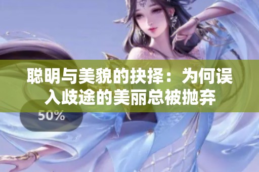 聪明与美貌的抉择：为何误入歧途的美丽总被抛弃