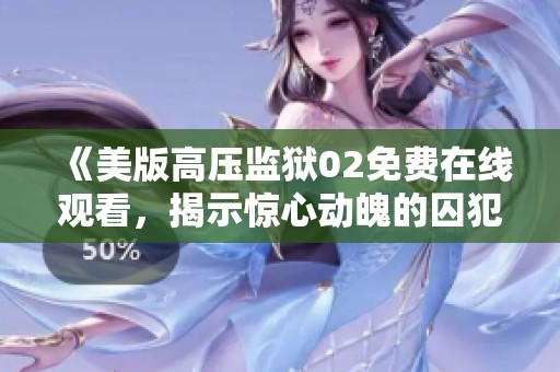 《美版高压监狱02免费在线观看，揭示惊心动魄的囚犯故事》