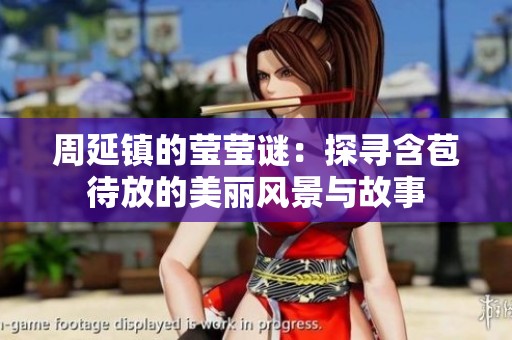 周延镇的莹莹谜：探寻含苞待放的美丽风景与故事