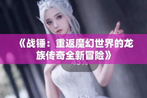 《战锤：重返魔幻世界的龙族传奇全新冒险》