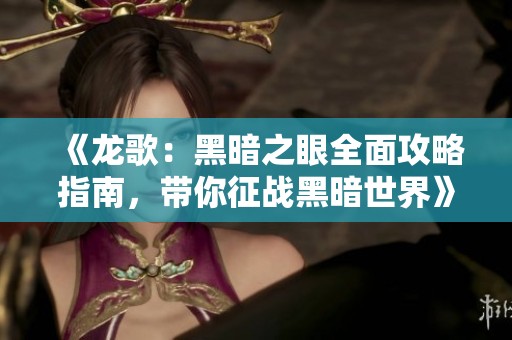 《龙歌：黑暗之眼全面攻略指南，带你征战黑暗世界》